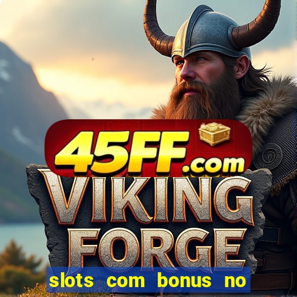 slots com bonus no cadastro e saque free